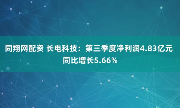 同翔网配资 长电科技：第三季度净利润4.83亿元 同比增长5.66%