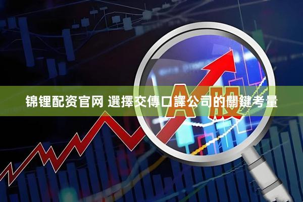锦锂配资官网 選擇交傳口譯公司的關鍵考量